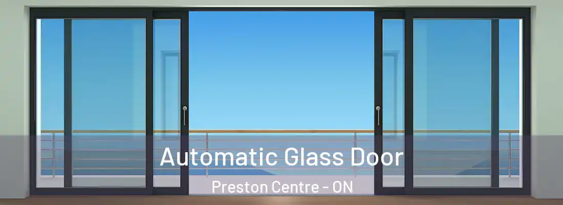  Automatic Glass Door Preston Centre - ON