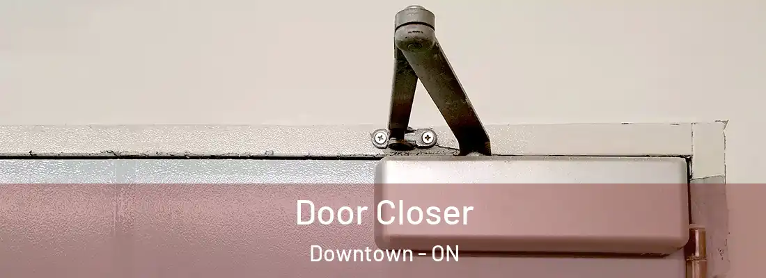  Door Closer Downtown - ON
