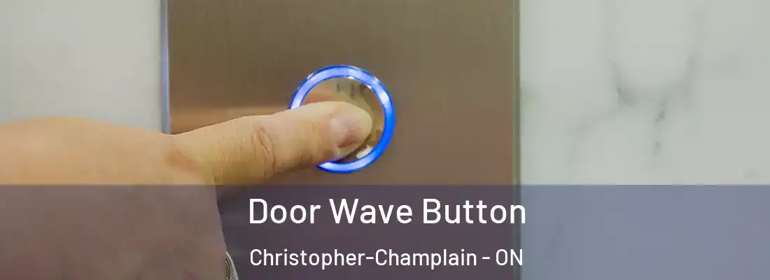  Door Wave Button Christopher-Champlain - ON