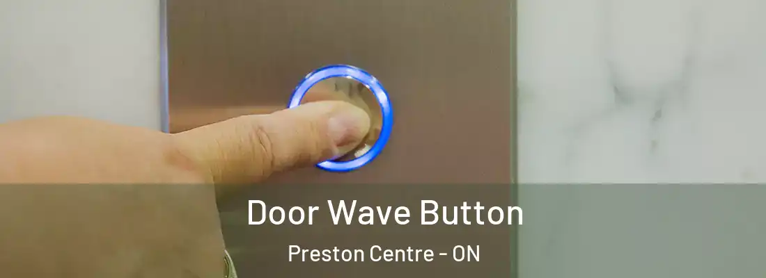  Door Wave Button Preston Centre - ON