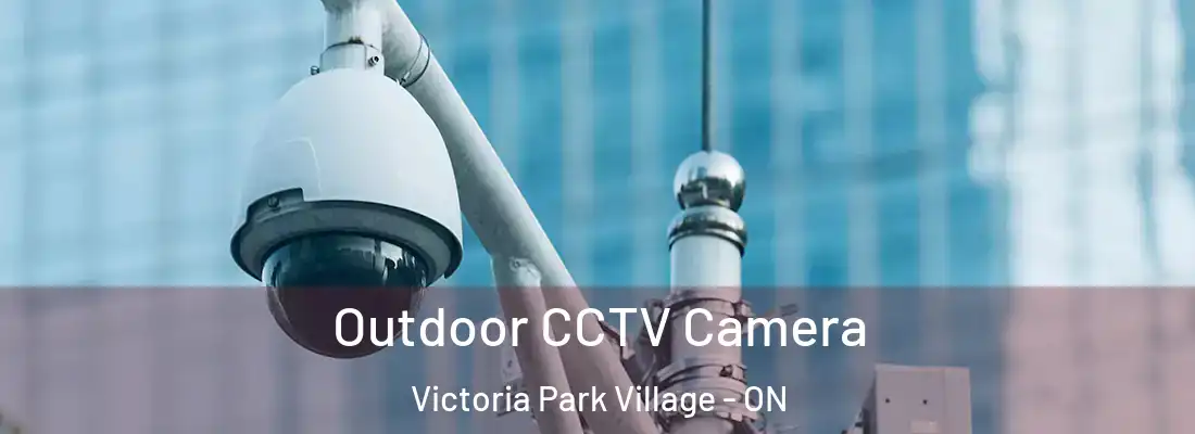  Outdoor CCTV Camera Victoria Park Village - ON